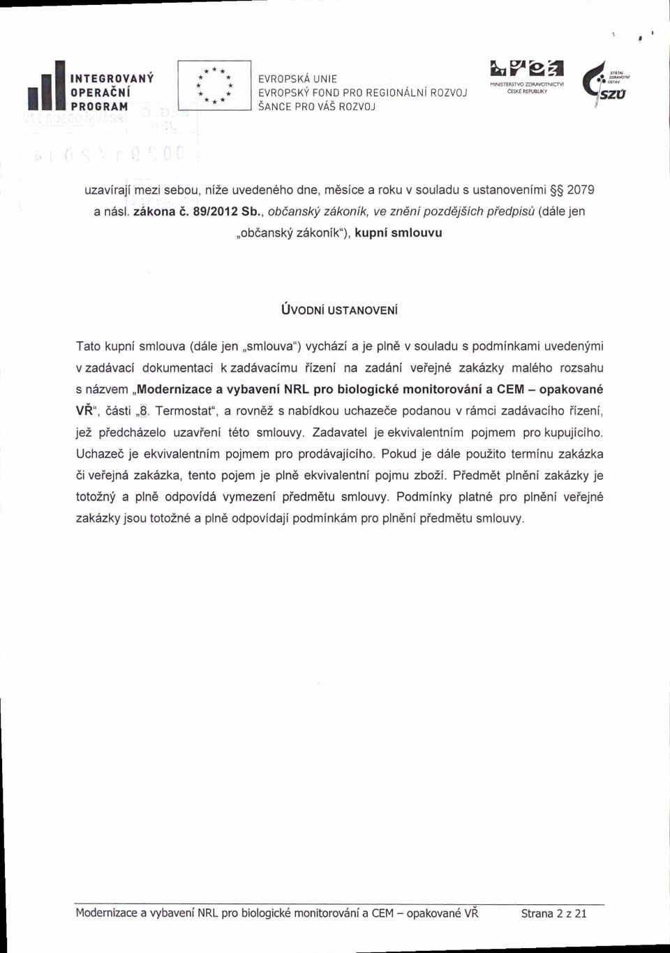 z5konik"), kupni smlouvu Uvooli usrmoveli Tato kupni smlouva (d6le jen,,smlouva") vychazi aje pln6 v souladu s podminkami uvedenfmi v zadlvaci dokumentaci k zad6vacimu iizeni na zad6ni veiejn6