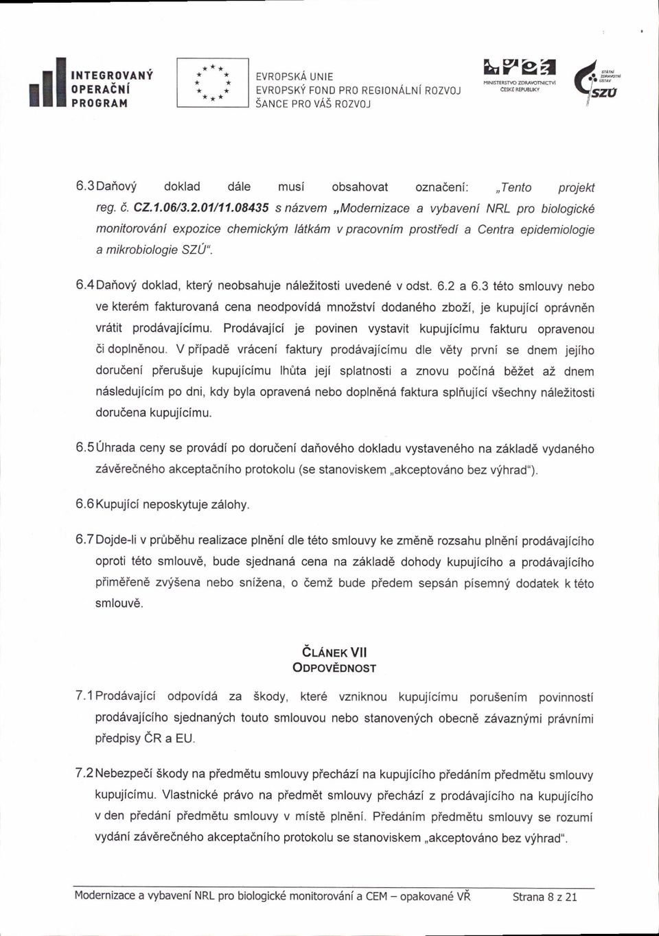 4Daiovf doklad, kten! neobsahuje n6lezitosti uveden v odst. 6.2 a 6.3 t6to smlouvy nebo ve kter6m fakturovand cena neodpovida mnozstvi dodan6ho zboli, je kupujici oprdvn6n vr6tit prodevajiclmu.