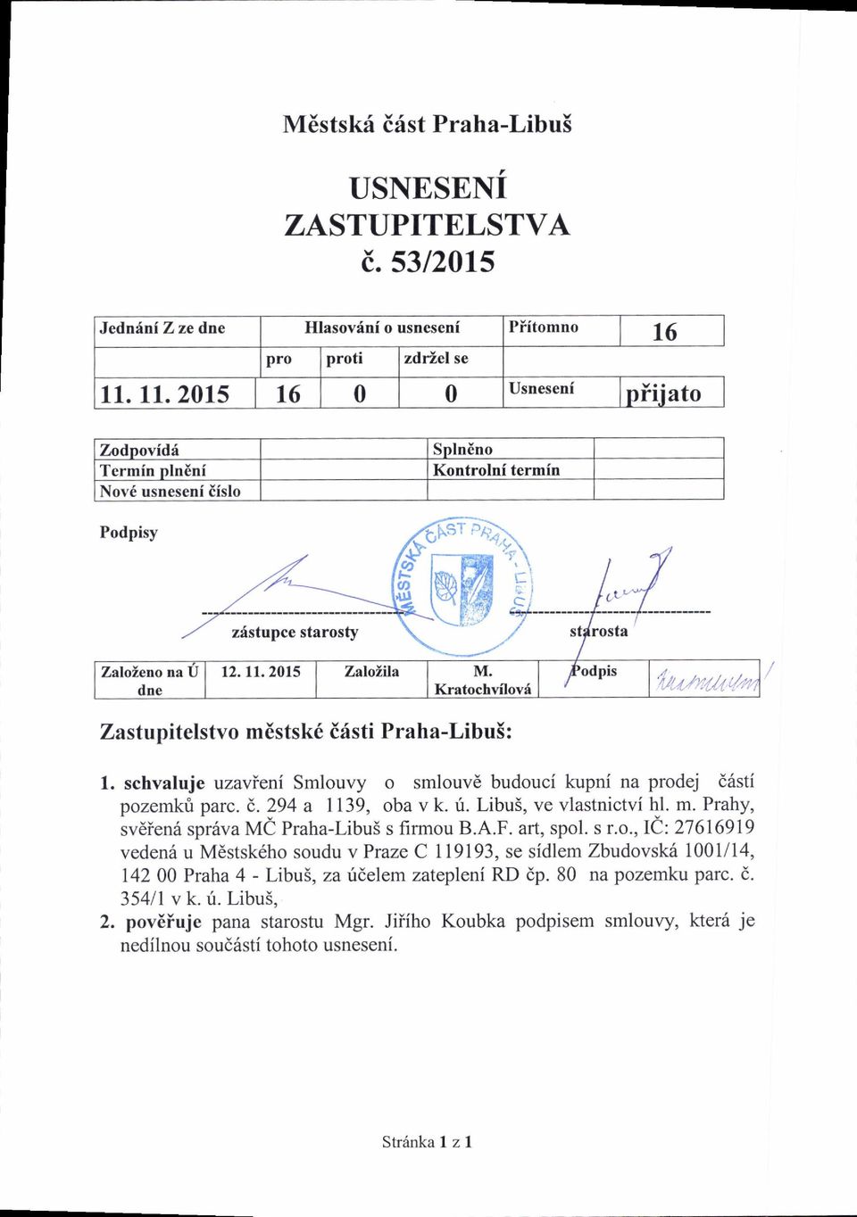 Kratochvilov{ fodpis '/, ly,y.tt1.,,,/ 1 t ta., Zastupitelstvo mdstsk6 iristi Praha-Libu5: 1. schvaluje uzavieni Smlouvy o smlouve budouci kupni na prodej d6sti pozemkri parc. d. 294 a 139, oba v k.