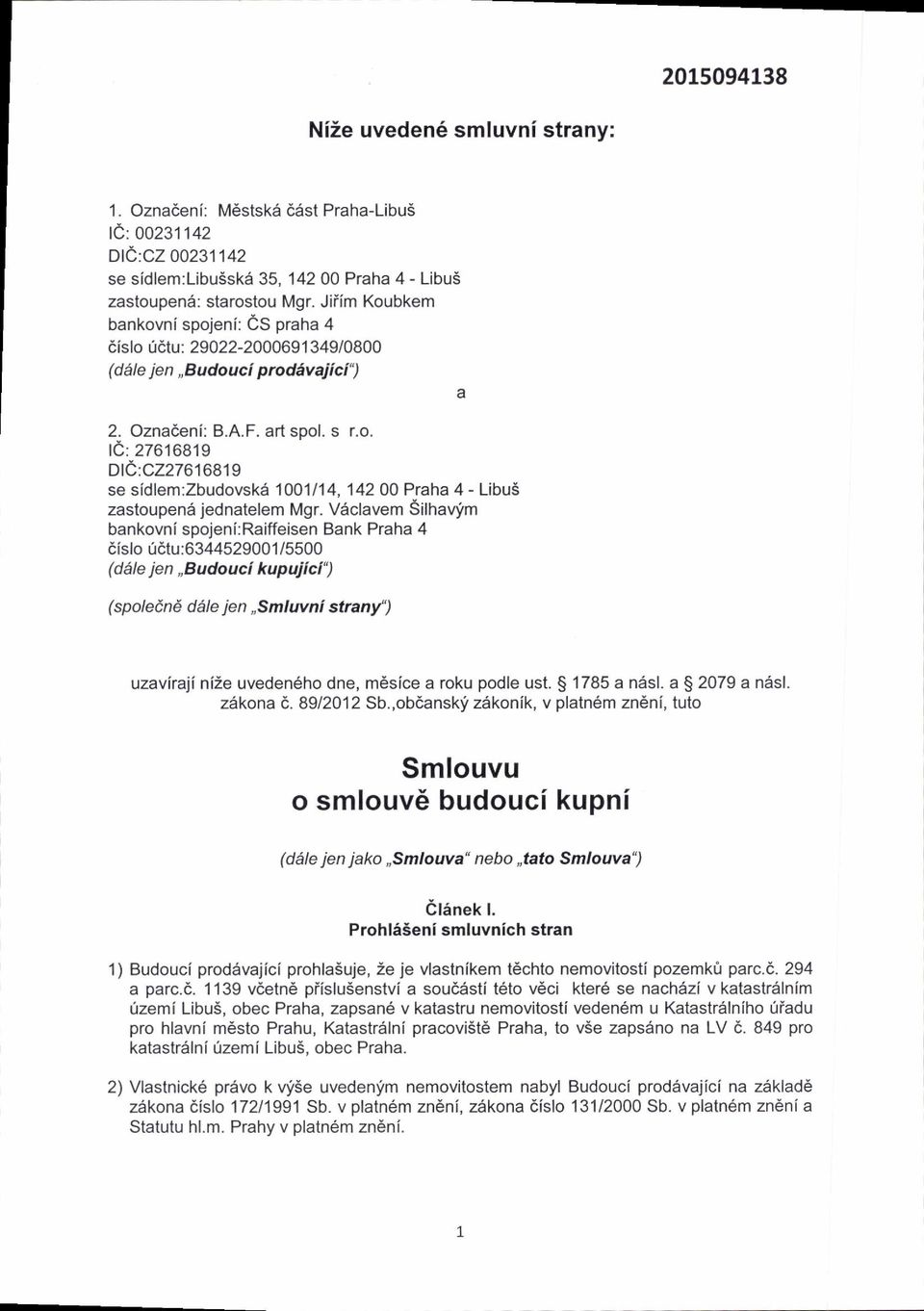 Vdclavem Sltfrarn;m bankovni spojeni:raiffeisen Bank Praha 4 dislo 06tu:6344529001 /5500 (ddle jen "Budouci kupujicf) (spolecnd ddle jen,smluvni stranf') uzavirdli nize uveden6ho dne, m6sice a roku