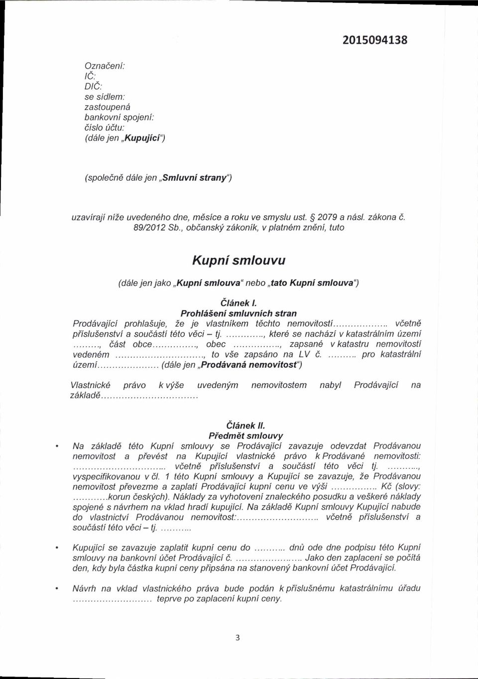 ProhliSeni smluvnich stran Prod,vajici prohlasuje, ie je vlastnikem tdchto nemovitosti... veehd piisluienstvi a soui4sti t6to vici - tj......., kter se nachdtzi v katastr1lnim 0zemi..., i6tst obce.