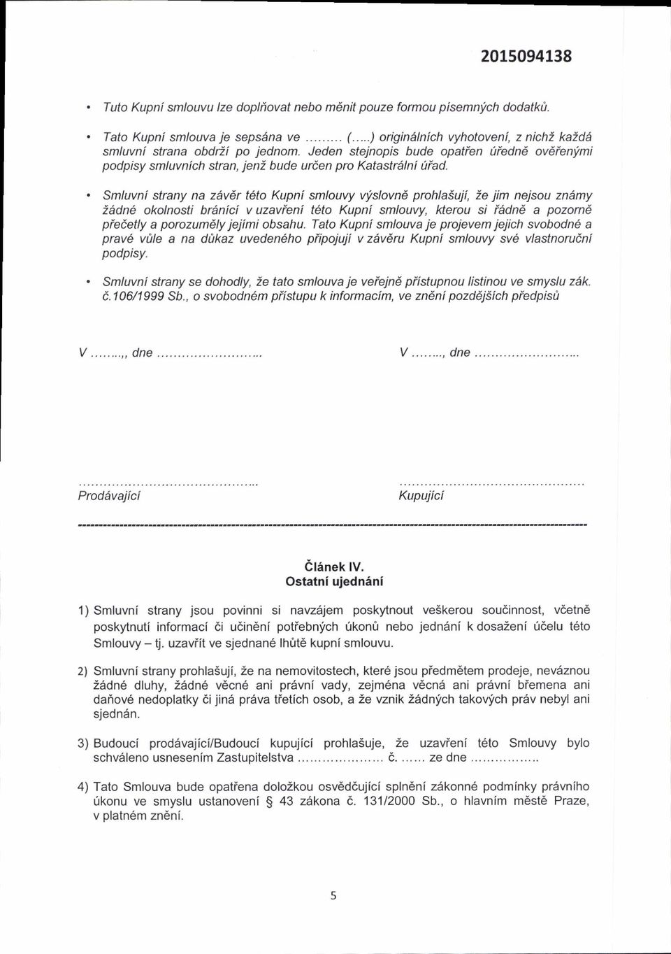 Smluvni strany na z6vdr t6to Kupni smlouvy v'islovnd prohlasuji, Ze jim nejsou znemy iitdn6 okolnosti britnicl v uzavieni t6to Kupni smlouvy, kterou si i6dnd a pozornd pieietly a porozumdly jejimi