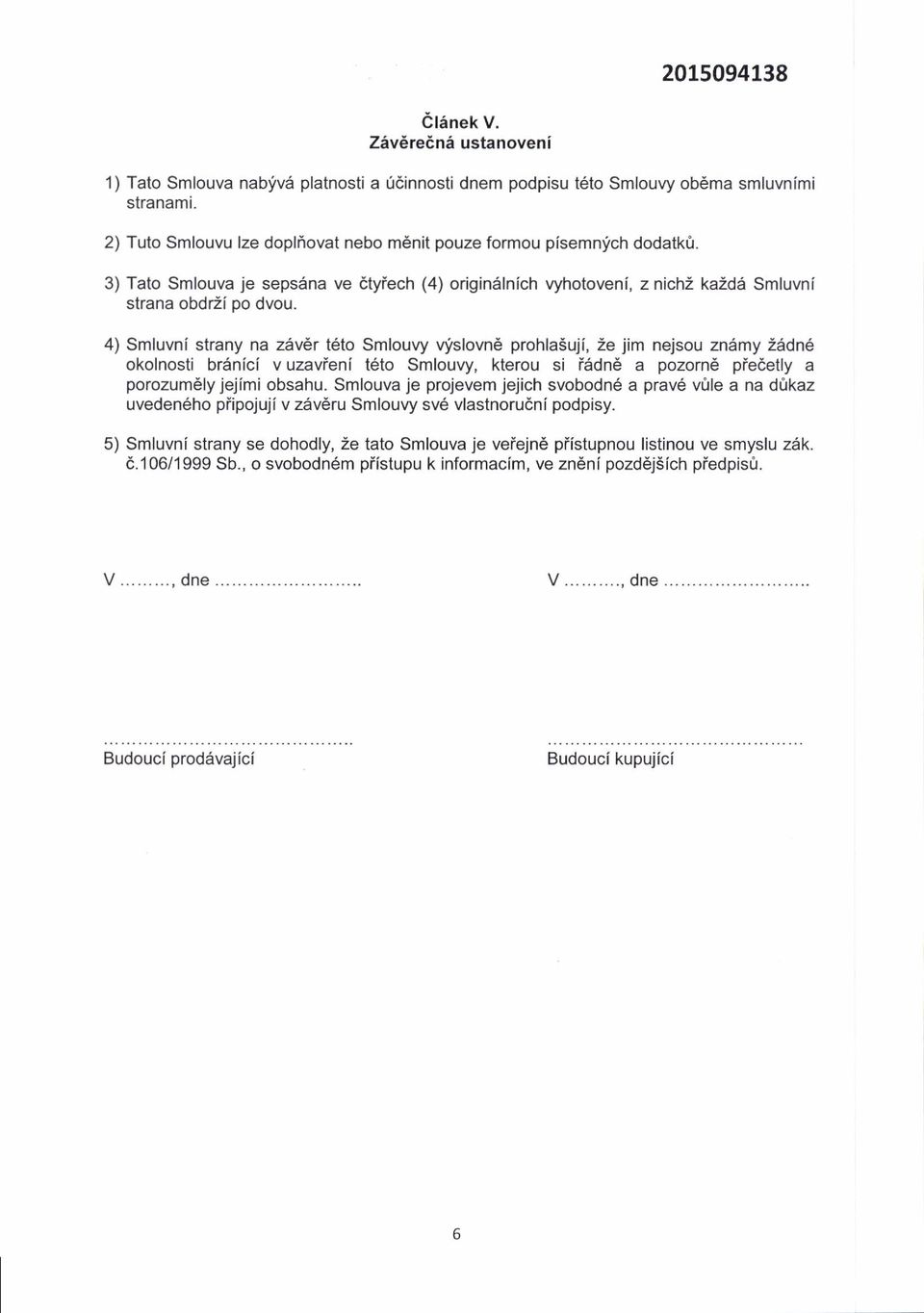 4) Smfuvni strany na zever t6to Smlouvy vlslowr prohlasujf, Ze jim nejsou znamy iadn6 okolnosti brsnici v uzavieni teto Smlouw, kterou si lddn6 a pozorne pfedetly a porozumely jejimi obsahu.