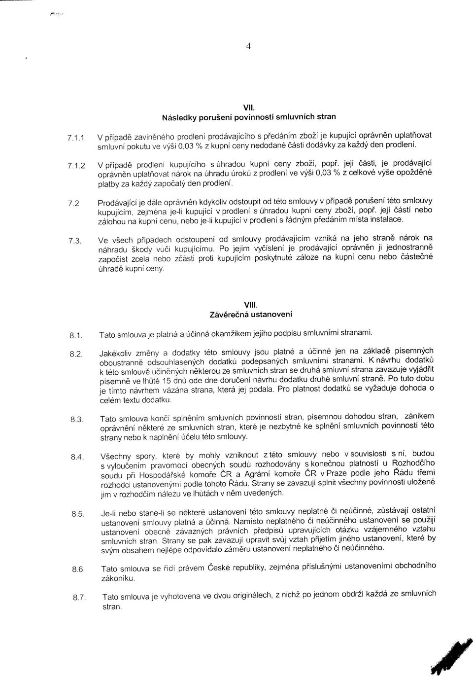 jeji casti, je prodavajici opravnen uplatnovat narok na uhradu uroku z prodleni ve vysi 0,03 % z celkove vyse opozdene platby za kazdy zapocaty den prodleni. 7.