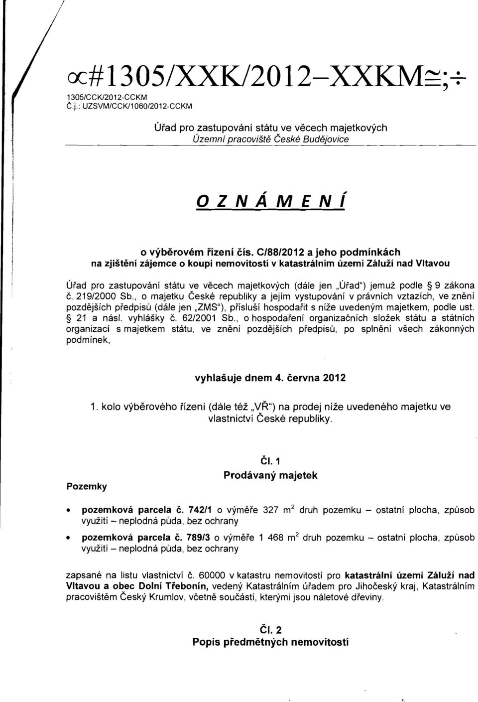 219/2000 Sb., 0 majetku Ceske republiky a jejim vystupovanl v pravnich vztazich, ve znenl pozdejsich predpisu (dale jen "ZMS"), prislusi hospodafit s nlze uvedenym majetkem, podle ust. 21 a nasi.