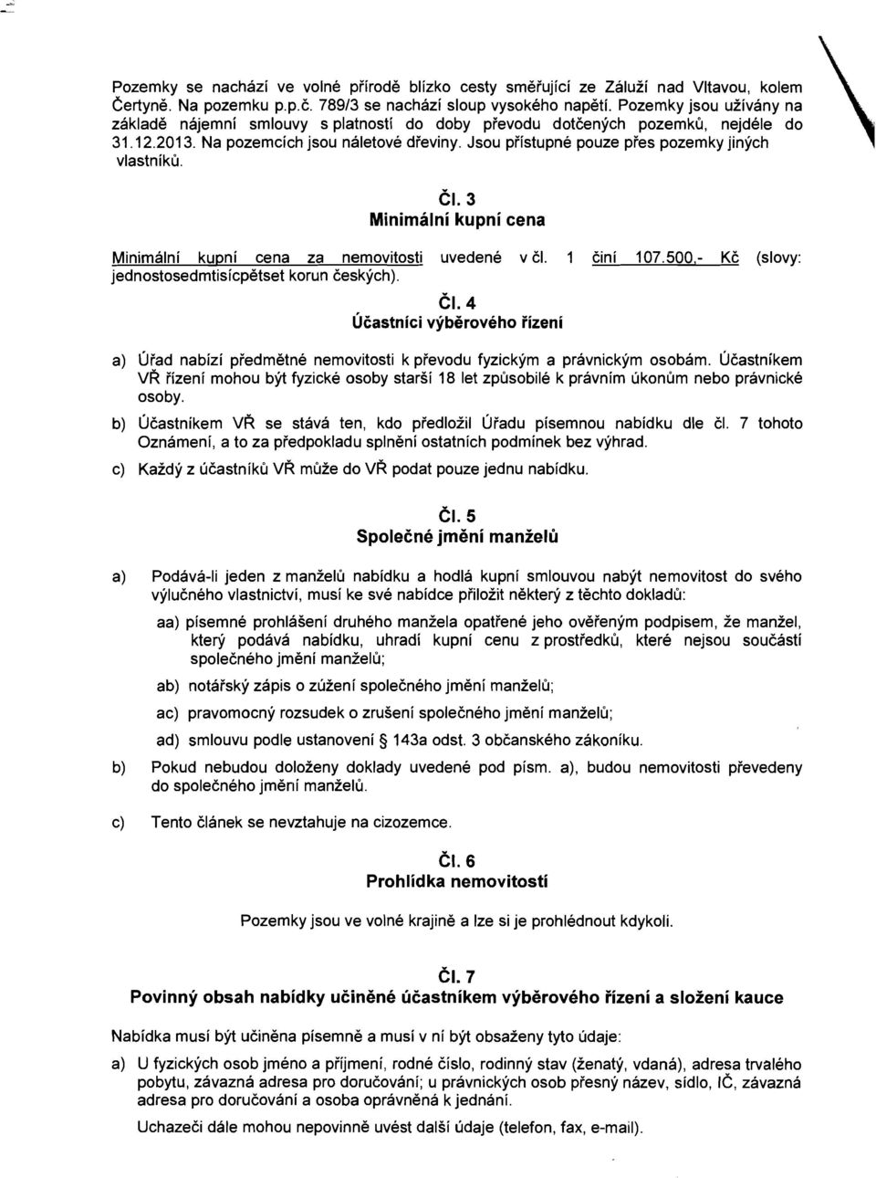 500,- Kc (slovy: [ednostosedmtislcpetset korun ceskych). CI.4 Ucastnici vyberoveho fizeni a) Urad nabizi predrnetne nemovitosti k prevodu fyzickyrn a pravnickyrn osobam.