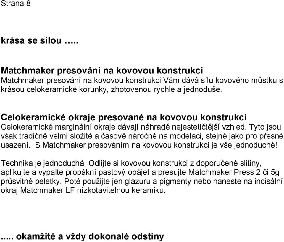 Celokeramické okraje presované na kovovou konstrukci Celokeramické marginální okraje dávají náhradě nejestetičtější vzhled.