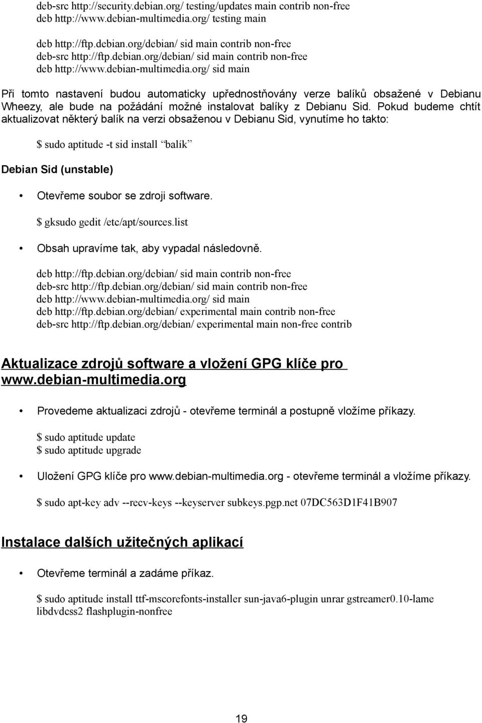 org/ sid main Při tomto nastavení budou automaticky upřednostňovány verze balíků obsažené v Debianu Wheezy, ale bude na požádání možné instalovat balíky z Debianu Sid.