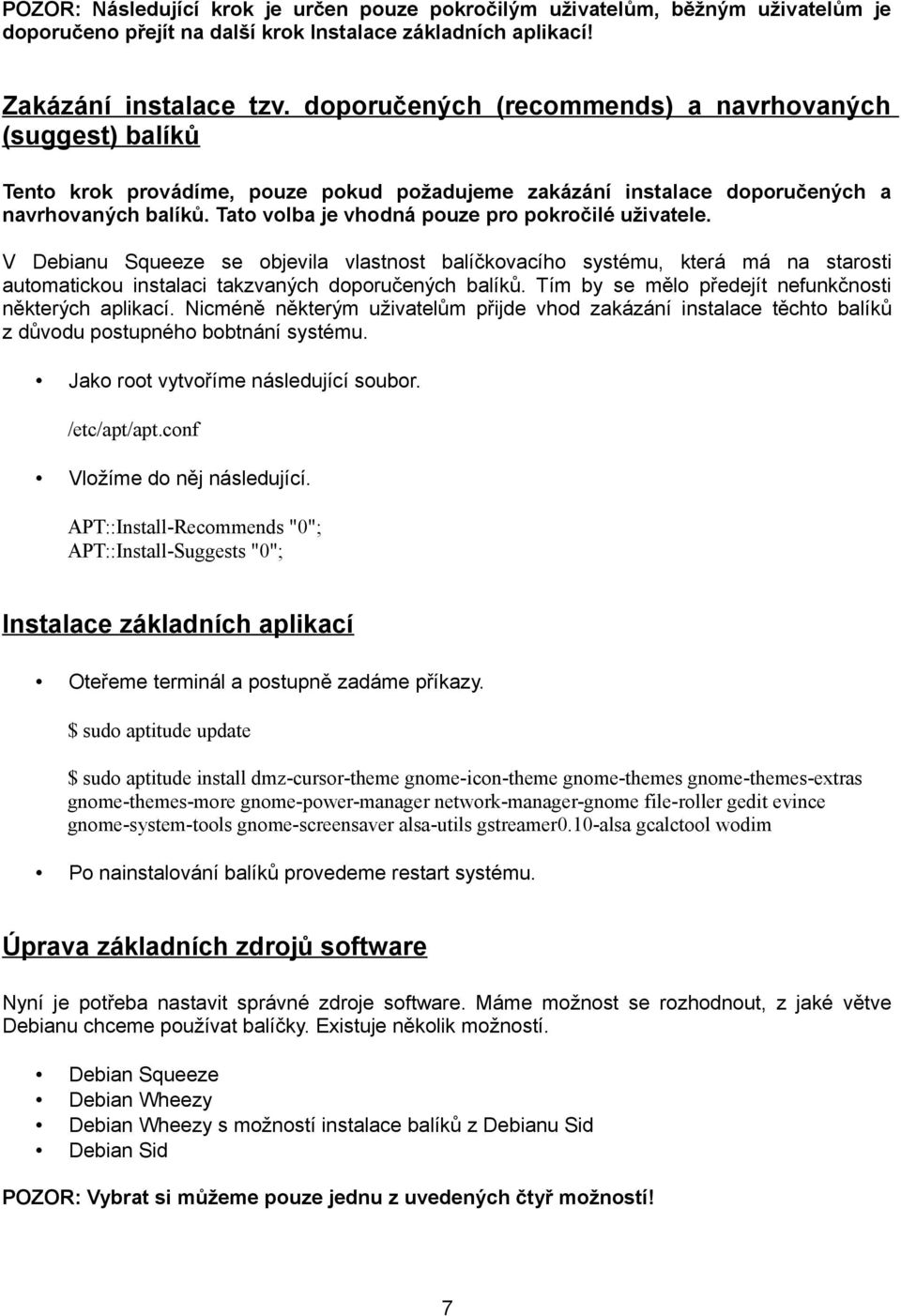 Tato volba je vhodná pouze pro pokročilé uživatele. V Debianu Squeeze se objevila vlastnost balíčkovacího systému, která má na starosti automatickou instalaci takzvaných doporučených balíků.