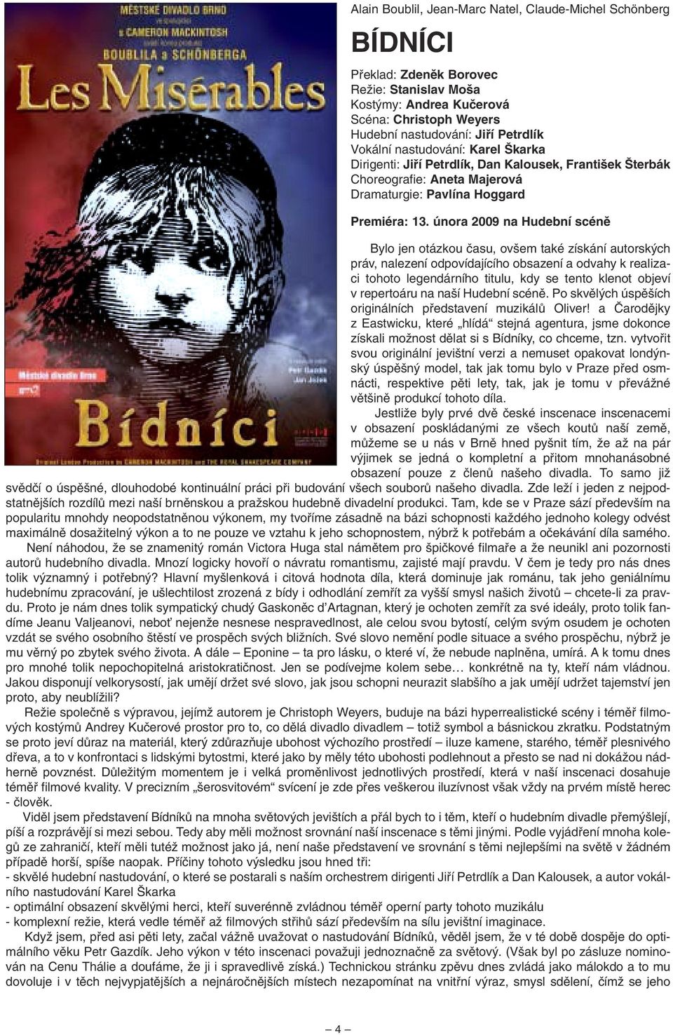 února 2009 na Hudební scénû Bylo jen otázkou ãasu, ov em také získání autorsk ch práv, nalezení odpovídajícího obsazení a odvahy k realizaci tohoto legendárního titulu, kdy se tento klenot objeví v