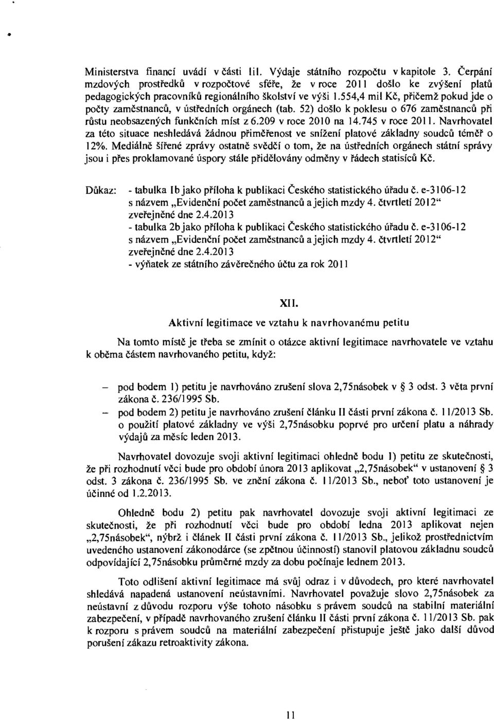 554,4 mil Kč, přičemž pokud jde o počty zaměstnanců, v ústředních orgánech (tab. 52) došlo k poklesu o 676 zaměstnanců při růstu neobsazených funkčních míst z6.209 v roce 2010 na 14.745 vroce 2011.