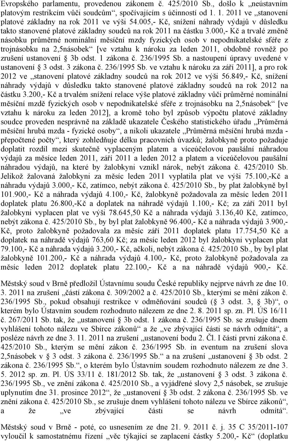 000,- Kč a trvalé změně násobku průměrné nominální měsíční mzdy fyzických osob v nepodnikatelské sféře z trojnásobku na 2,5násobek [ve vztahu k nároku za leden 2011, obdobně rovněž po zrušení