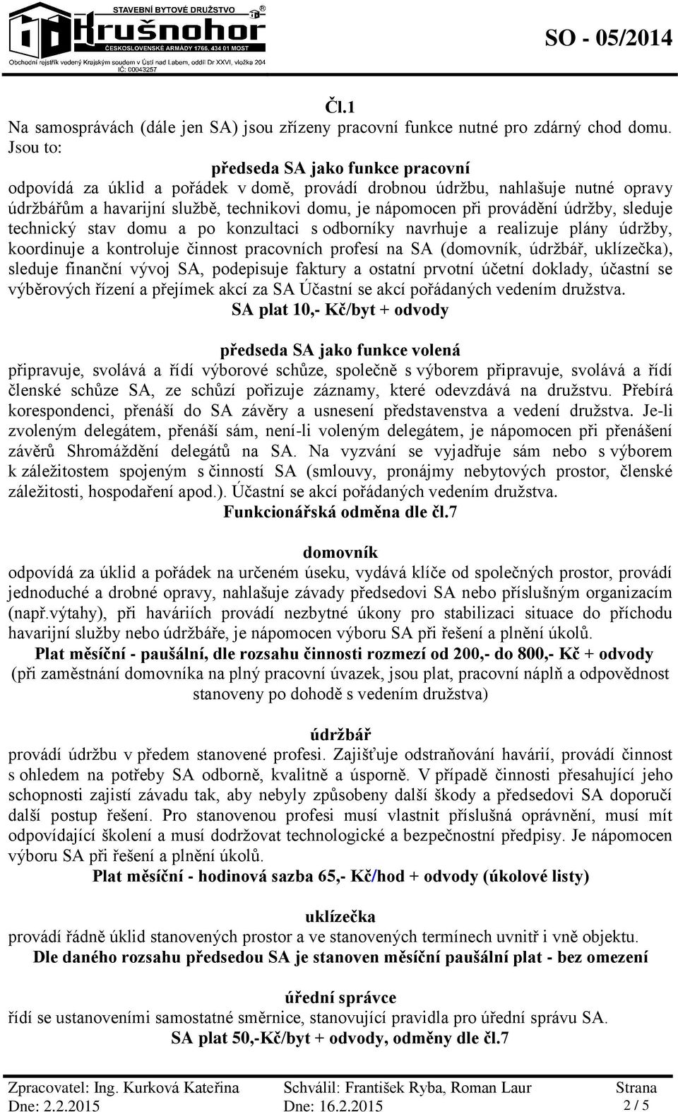 údržby, sleduje technický stav domu a po konzultaci s odborníky navrhuje a realizuje plány údržby, koordinuje a kontroluje činnost pracovních profesí na SA (domovník, údržbář, uklízečka), sleduje