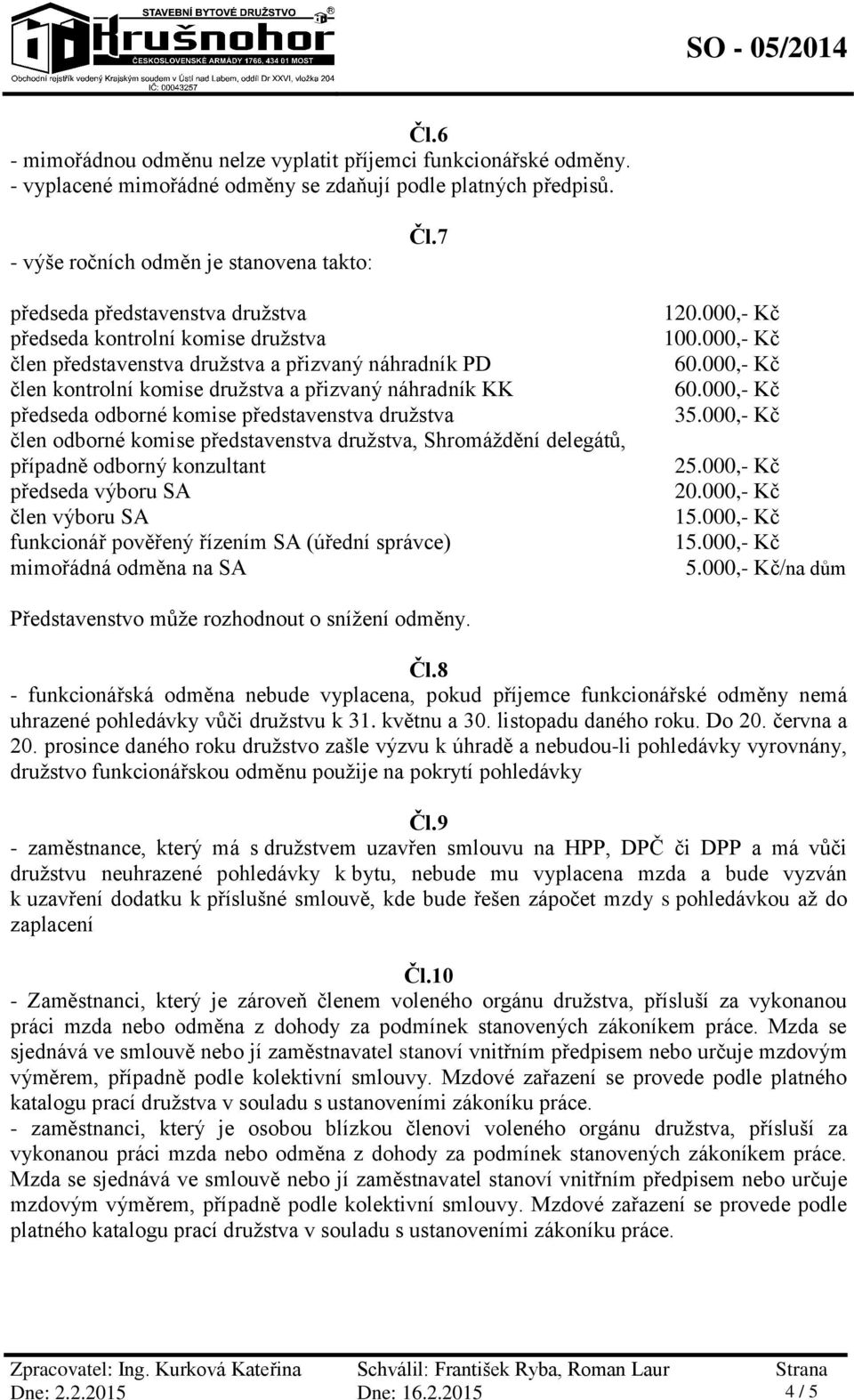 komise představenstva družstva člen odborné komise představenstva družstva, Shromáždění delegátů, případně odborný konzultant předseda výboru SA člen výboru SA funkcionář pověřený řízením SA (úřední