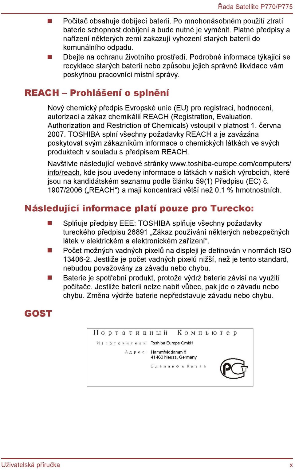 Podrobné informace týkající se recyklace starých baterií nebo způsobu jejich správné likvidace vám poskytnou pracovníci místní správy.