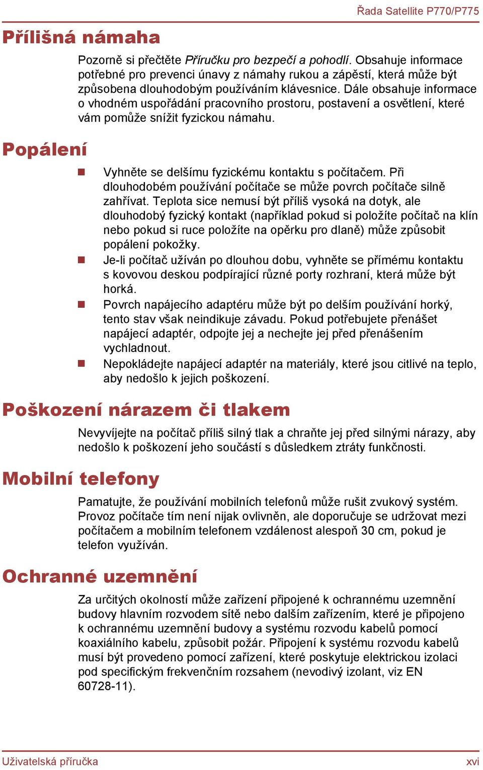 Dále obsahuje informace o vhodném uspořádání pracovního prostoru, postavení a osvětlení, které vám pomůže snížit fyzickou námahu. Popálení Vyhněte se delšímu fyzickému kontaktu s počítačem.