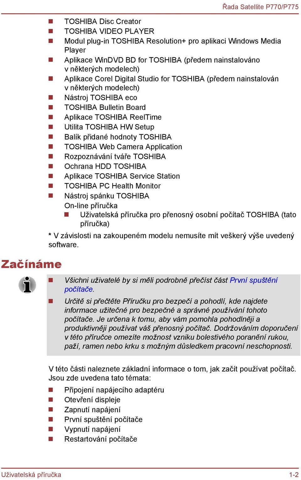 Balík přidané hodnoty TOSHIBA TOSHIBA Web Camera Application Rozpoznávání tváře TOSHIBA Ochrana HDD TOSHIBA Aplikace TOSHIBA Service Station TOSHIBA PC Health Monitor Nástroj spánku TOSHIBA On-line