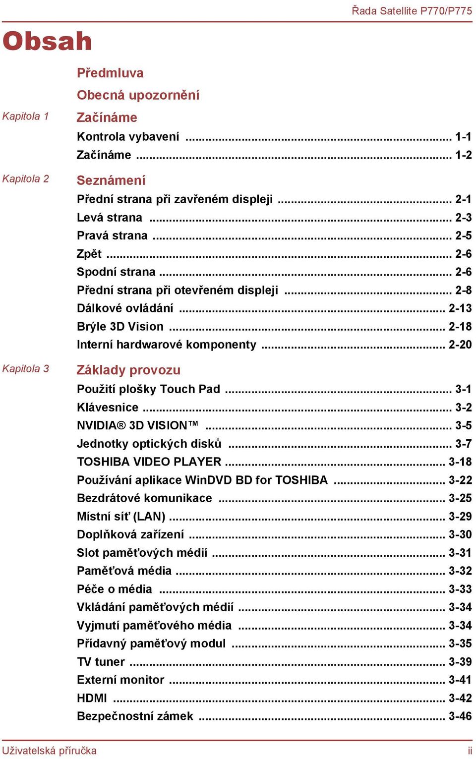 .. 2-20 Základy provozu Použití plošky Touch Pad... 3-1 Klávesnice... 3-2 NVIDIA 3D VISION... 3-5 Jednotky optických disků... 3-7 TOSHIBA VIDEO PLAYER... 3-18 Používání aplikace WinDVD BD for TOSHIBA.