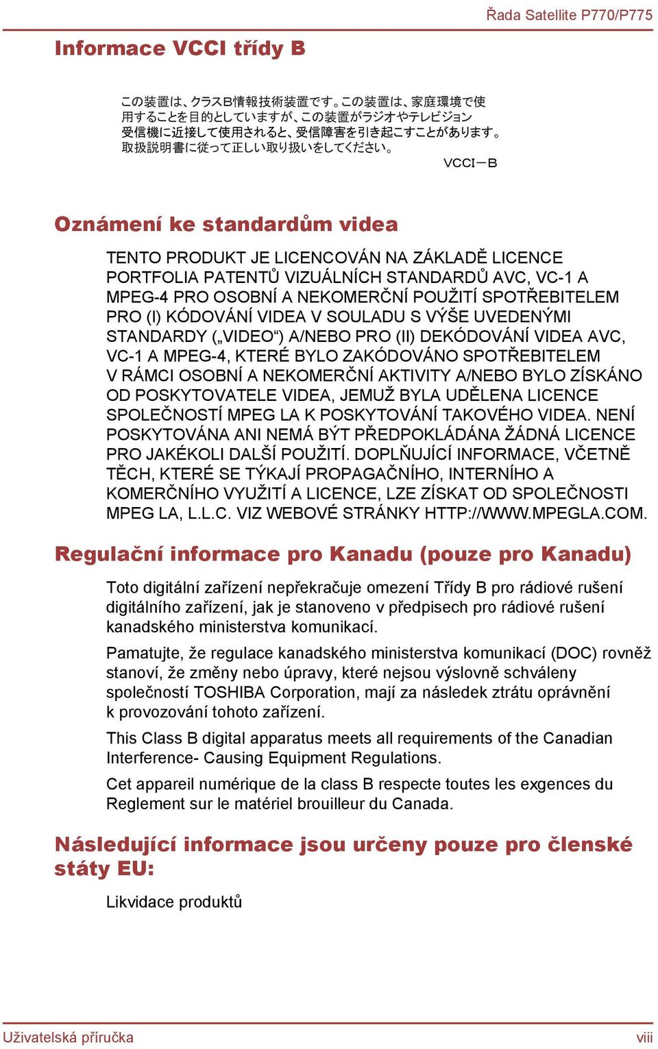 KÓDOVÁNÍ VIDEA V SOULADU S VÝŠE UVEDENÝMI STANDARDY ( VIDEO ) A/NEBO PRO (II) DEKÓDOVÁNÍ VIDEA AVC, VC-1 A MPEG-4, KTERÉ BYLO ZAKÓDOVÁNO SPOTŘEBITELEM V RÁMCI OSOBNÍ A NEKOMERČNÍ AKTIVITY A/NEBO BYLO