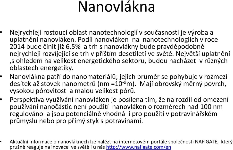 Největší uplatnění,s ohledem na velikost energetického sektoru, budou nacházet v různých oblastech energetiky.