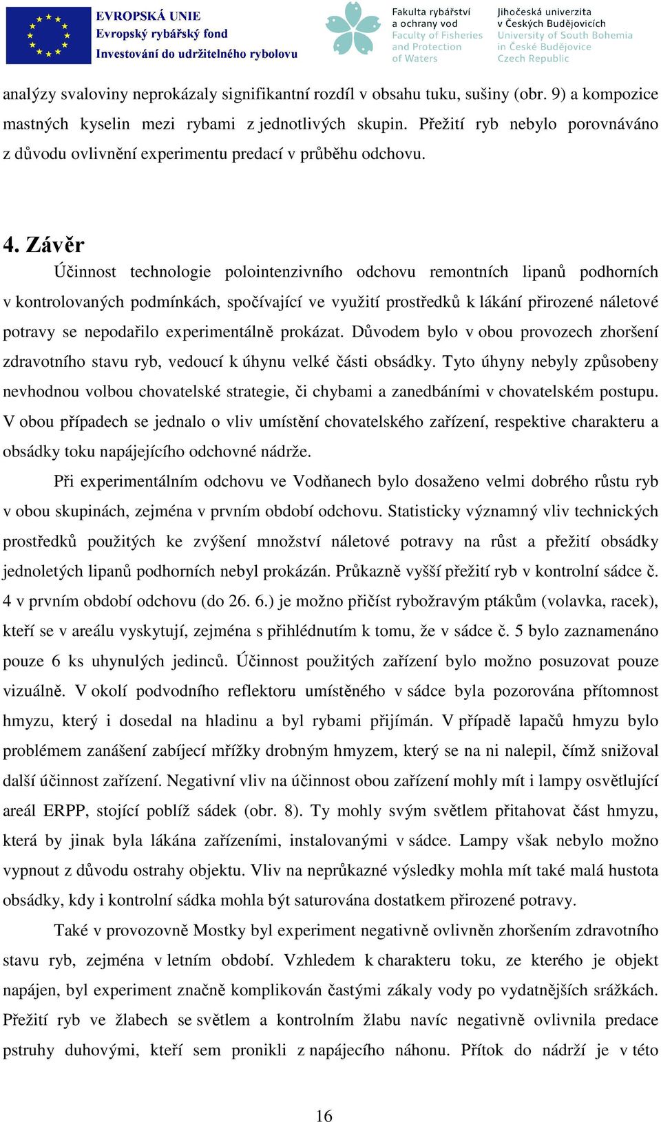 Závěr Účinnost technologie polointenzivního odchovu remontních lipanů podhorních v kontrolovaných podmínkách, spočívající ve využití prostředků k lákání přirozené náletové potravy se nepodařilo