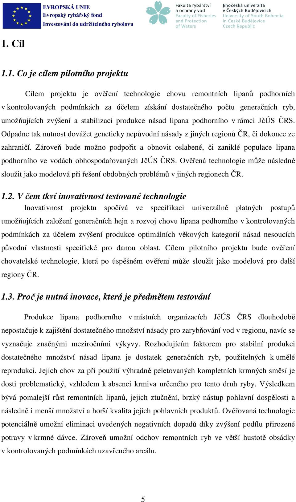 Zároveň bude možno podpořit a obnovit oslabené, či zaniklé populace lipana podhorního ve vodách obhospodařovaných JčÚS ČRS.