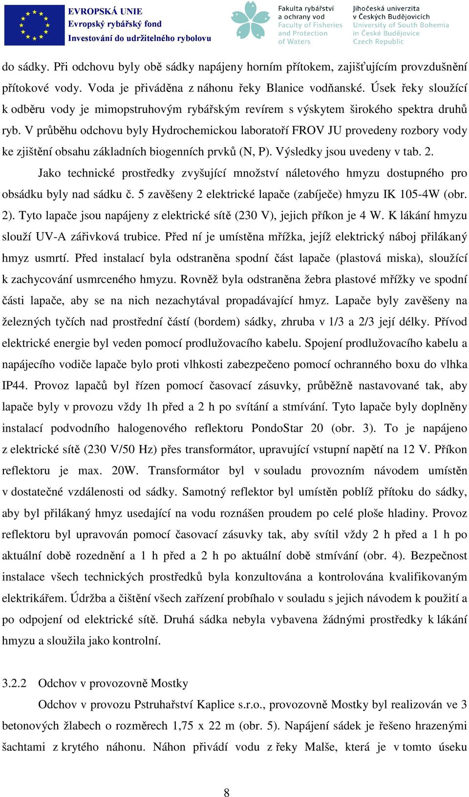 V průběhu odchovu byly Hydrochemickou laboratoří FROV JU provedeny rozbory vody ke zjištění obsahu základních biogenních prvků (N, P). Výsledky jsou uvedeny v tab. 2.