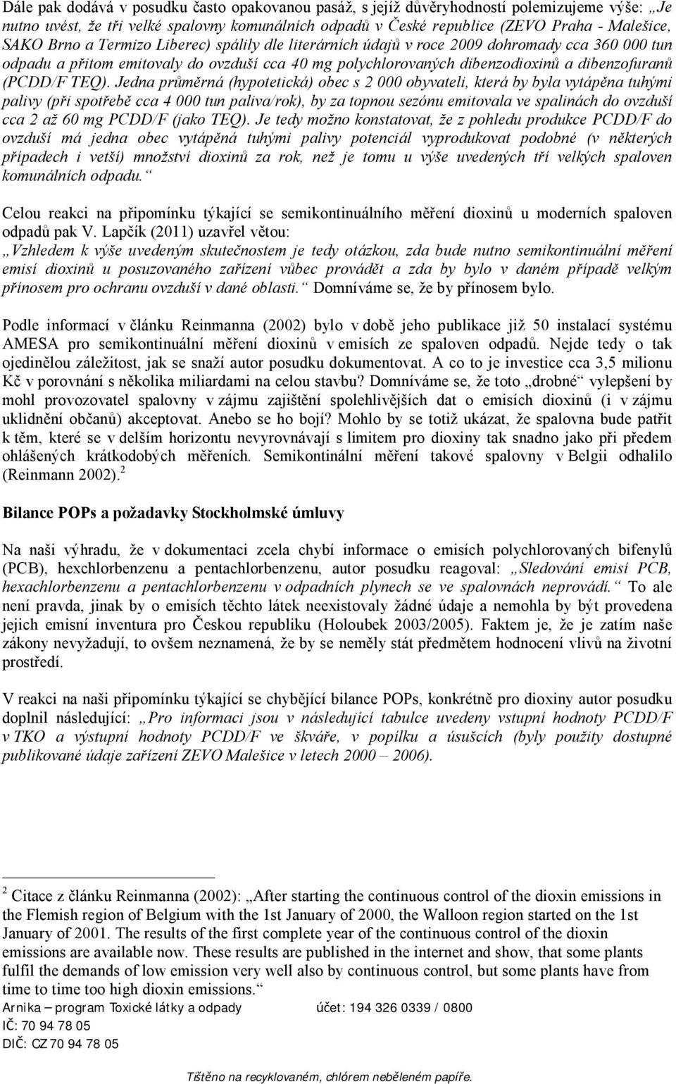 Jedna průměrná (hypotetická) obec s 2 000 obyvateli, která by byla vytápěna tuhými palivy (při spotřebě cca 4 000 tun paliva/rok), by za topnou sezónu emitovala ve spalinách do ovzduší cca 2 až 60 mg