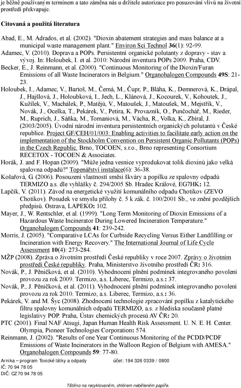 Persistentní organické polutanty z dopravy - stav a vývoj. In: Holoubek, I. et al. 2010: Národní inventura POPs 2009. Praha, CDV. Becker, E., J. Reinmann, et al. (2000).