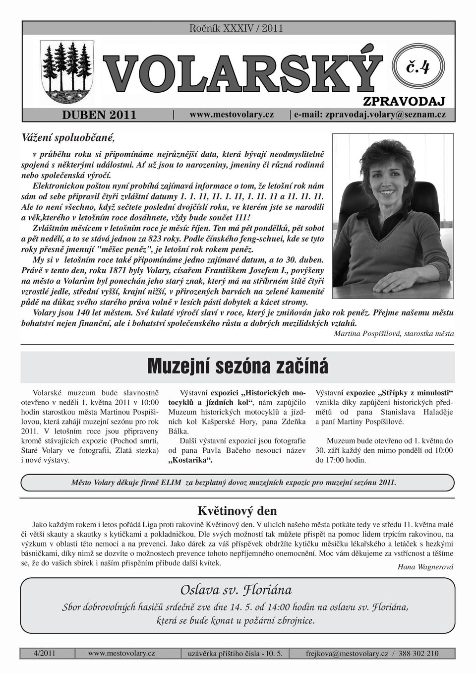 Elektronickou po tou nyní probíhá zajímavá informace o tom, Ïe leto ní rok nám sám od sebe pﬁipravil ãtyﬁi zvlá tní datumy 1. 1. 11,