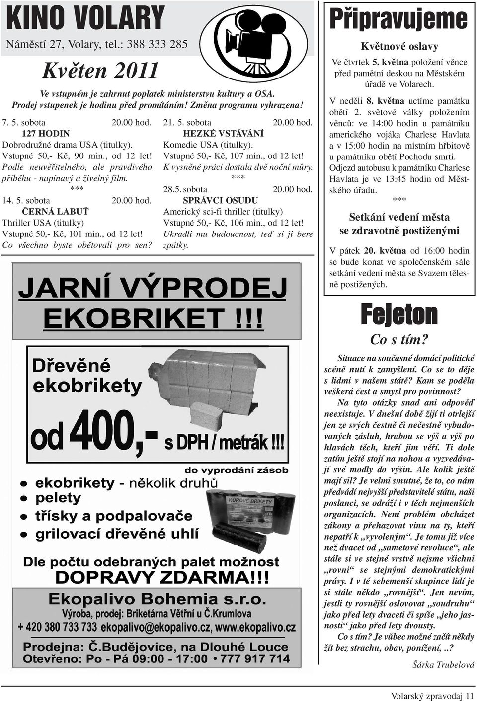 127 HODIN DobrodruÏné drama USA (titulky). Vstupné 50,- Kã, 90 min., od 12 let! Podle neuvûﬁitelného, ale pravdivého pﬁíbûhu - napínav a Ïiveln film. *** 14. 5. sobota 20.00 hod.