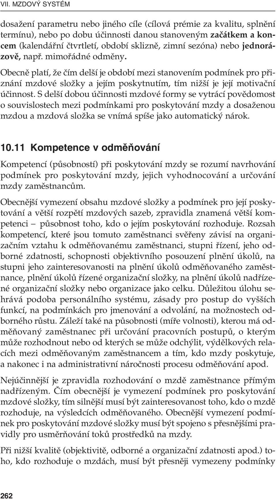 Obecnû platí, Ïe ãím del í je období mezi stanovením podmínek pro pfiiznání mzdové sloïky a jejím poskytnutím, tím niï í je její motivaãní úãinnost.