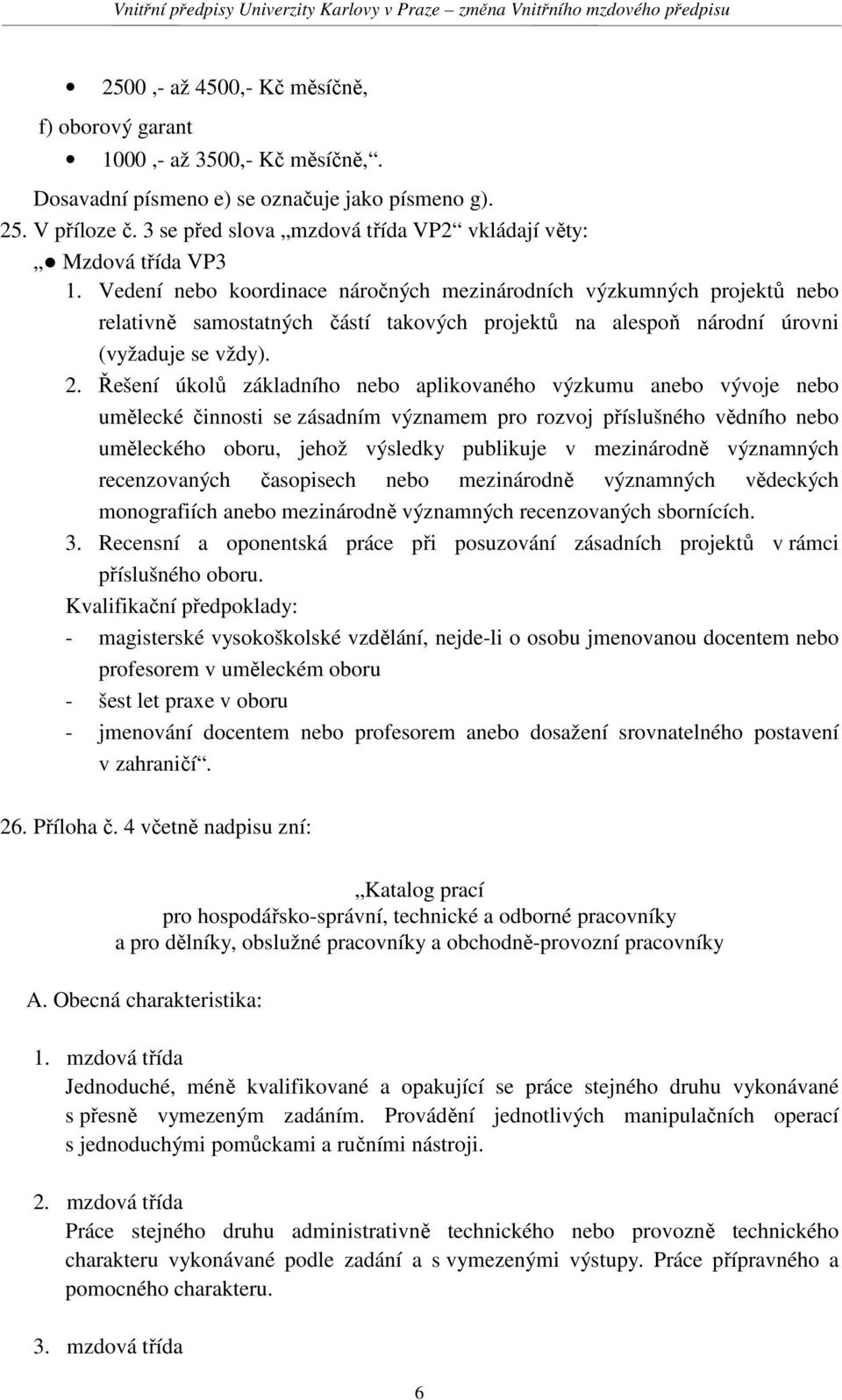 Vedení nebo koordinace náročných mezinárodních výzkumných projektů nebo relativně samostatných částí takových projektů na alespoň národní úrovni (vyžaduje se vždy). 2.