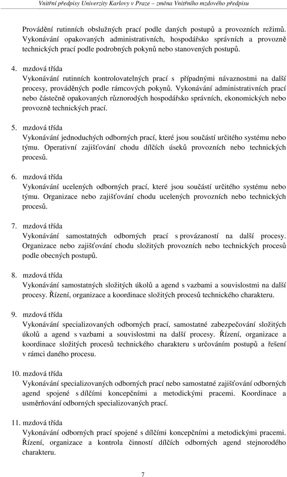 mzdová třída Vykonávání rutinních kontrolovatelných prací s případnými návaznostmi na další procesy, prováděných podle rámcových pokynů.