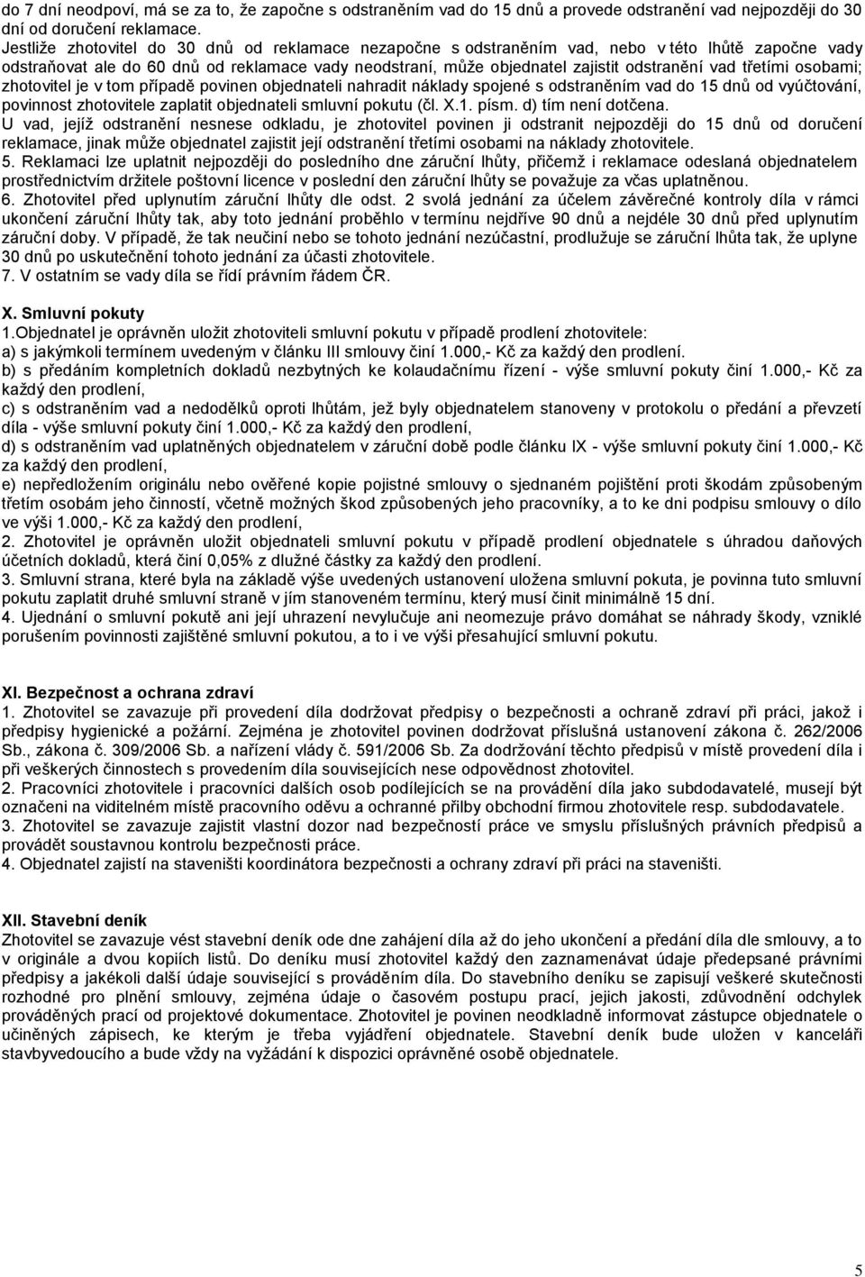 třetími osobami; zhotovitel je v tom případě povinen objednateli nahradit náklady spojené s odstraněním vad do 15 dnů od vyúčtování, povinnost zhotovitele zaplatit objednateli smluvní pokutu (čl. X.1. písm.