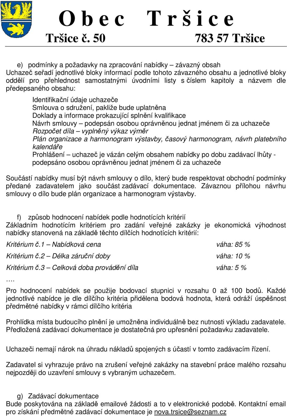 podepsán osobou oprávněnou jednat jménem či za uchazeče Rozpočet díla vyplněný výkaz výměr Plán organizace a harmonogram výstavby, časový harmonogram, návrh platebního kalendáře Prohlášení uchazeč je