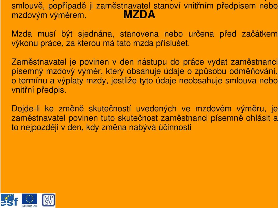 Zaměstnavatel je povinen v den nástupu do práce vydat zaměstnanci písemný mzdový výměr, který obsahuje údaje o způsobu odměňování, o termínu a