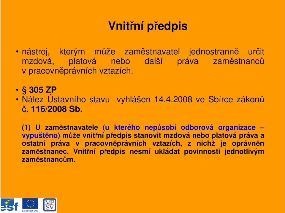 (1) U zaměstnavatele (u kterého nepůsobí odborová organizace vypuštěno) můž ůže vnitřní předpis stanovit mzdová nebo platová