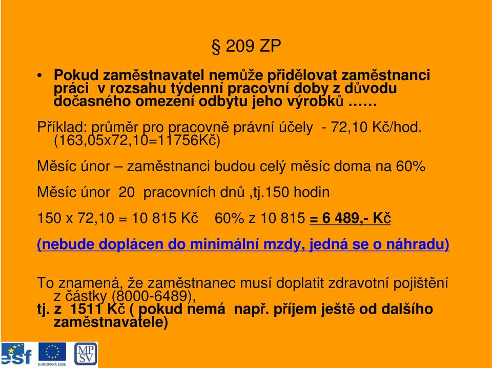 (163,05x72,10=11756Kč) Měsíc únor zaměstnanci budou celý měsíc doma na 60% Měsíc únor 20 pracovních dnů,tj.