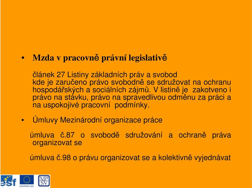 V listině je zakotveno i právo na stávku, právo na spravedlivou odměnu za práci a na uspokojivé pracovní