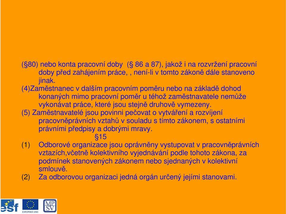 (5) Zaměstnavatelé jsou povinni pečovat o vytváření a rozvíjení pracovněprávních vztahů v souladu s tímto zákonem, s ostatními právními předpisy a dobrými mravy.