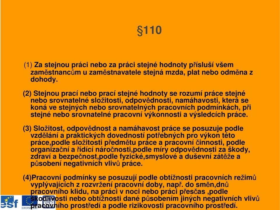 prostředí. 110 (1) Za stejnou práci nebo za práci stejné hodnoty přísluší všem zaměstnancům u zaměstnavatele stejná mzda, plat nebo odměna z dohody.