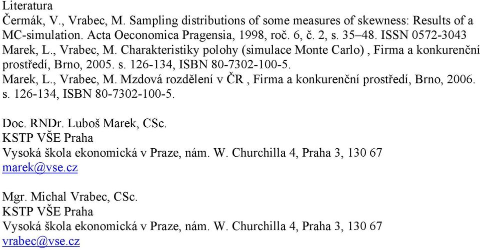 s. 126-134, ISBN 80-7302-100-5. Doc. RNDr. Luboš Marek, CSc. KSTP VŠE Praha Vysoká škola ekonomická v Praze, nám. W. Churchilla 4, Praha 3, 130 67 marek@vse.cz Mgr.