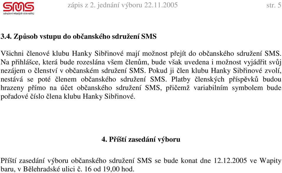 Pokud ji člen klubu Hanky Sibřinové zvolí, nestává se poté členem občanského sdružení SMS.