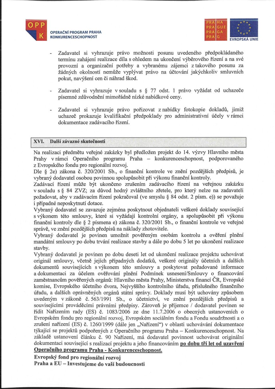 Zadavatel si vyhrazuje v souladu s 77 odst. 1 právo vyžádat od uchazeče písemné zdůvodnění mimořádně nízké nabídkové ceny.