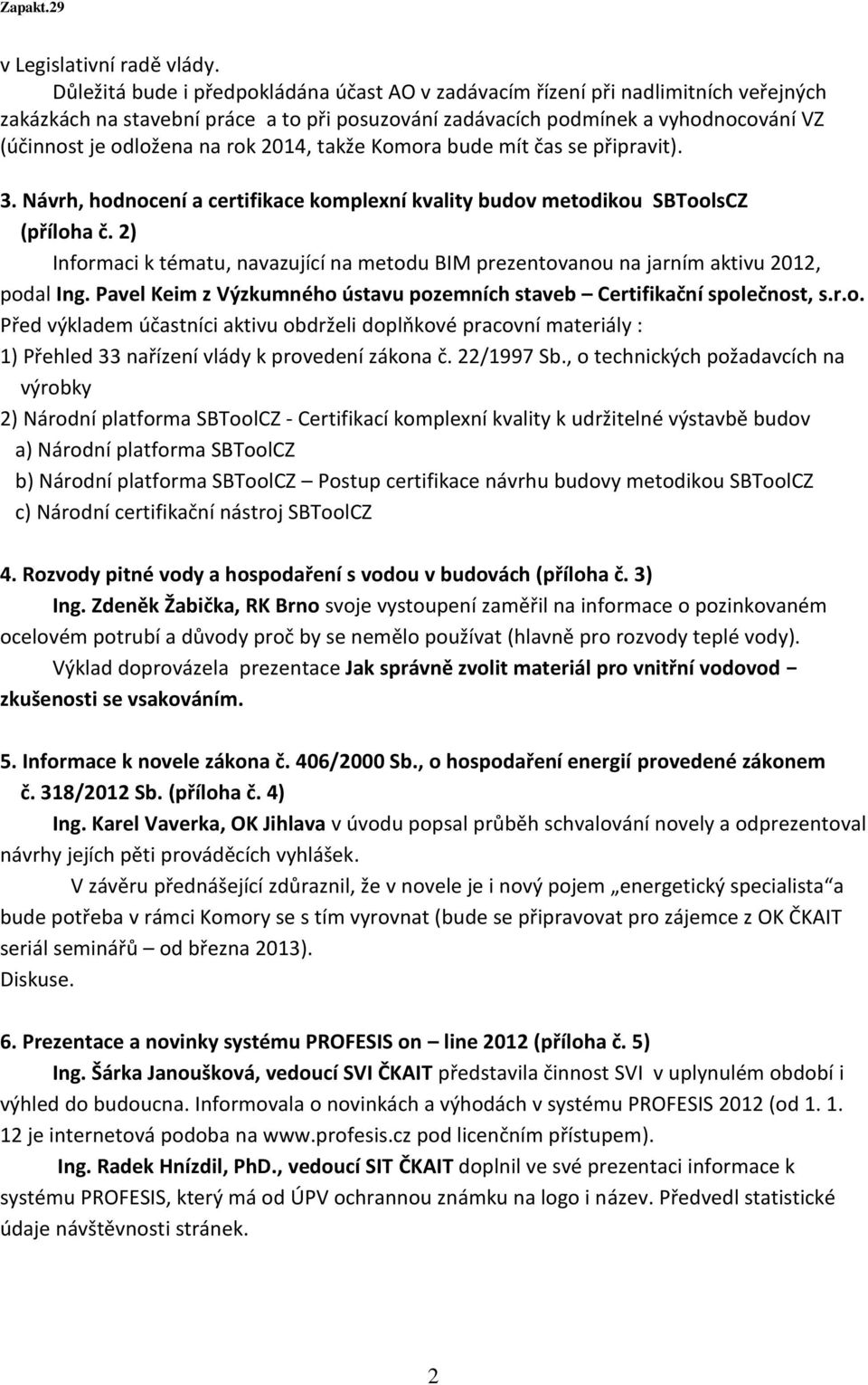 rok 2014, takže Komora bude mít čas se připravit). 3. Návrh, hodnocení a certifikace komplexní kvality budov metodikou SBToolsCZ (příloha č.