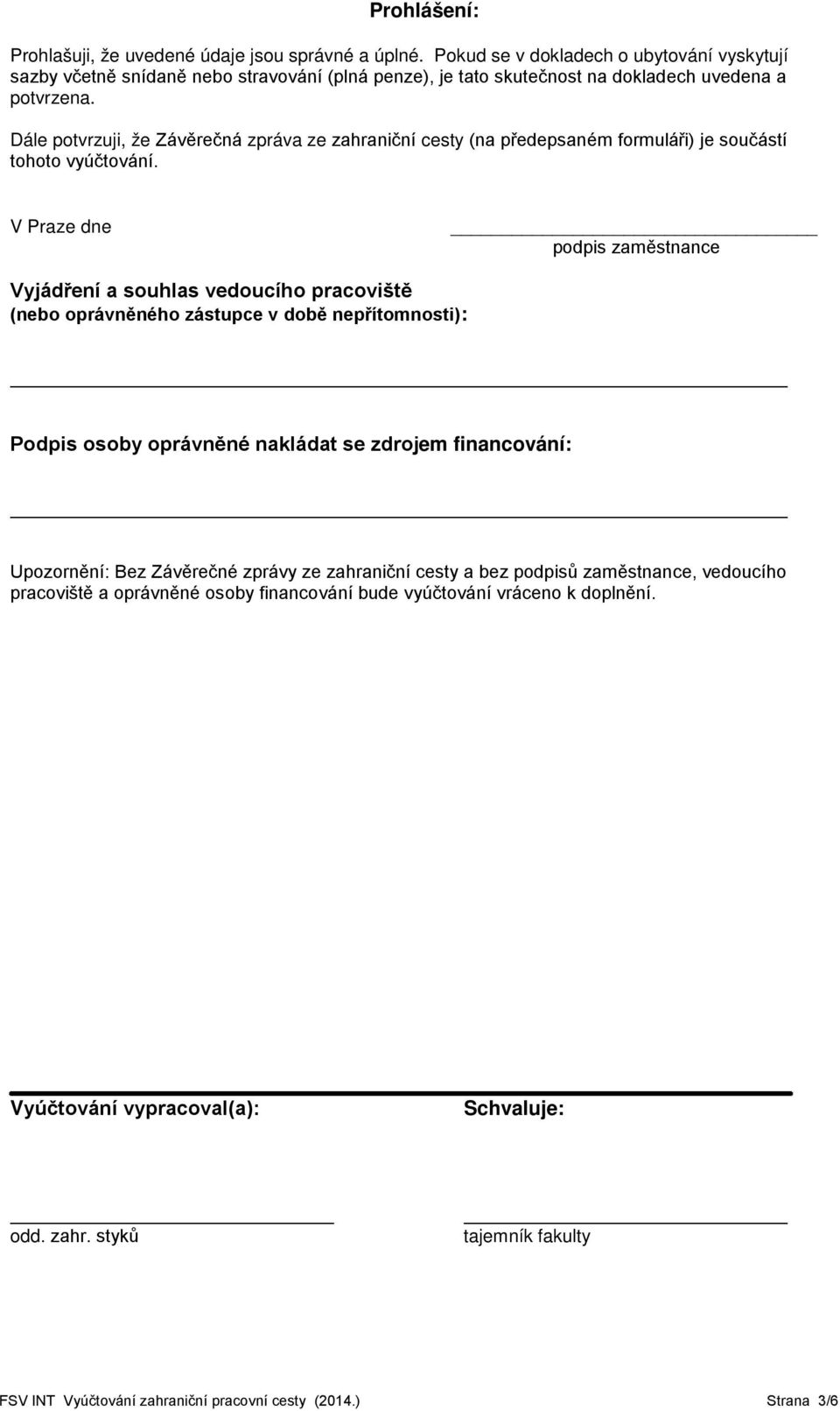 Dále potvrzuji, že Závěrečná zpráva ze zahraniční cesty (na předepsaném formuláři) je součástí tohoto vyúčtování.