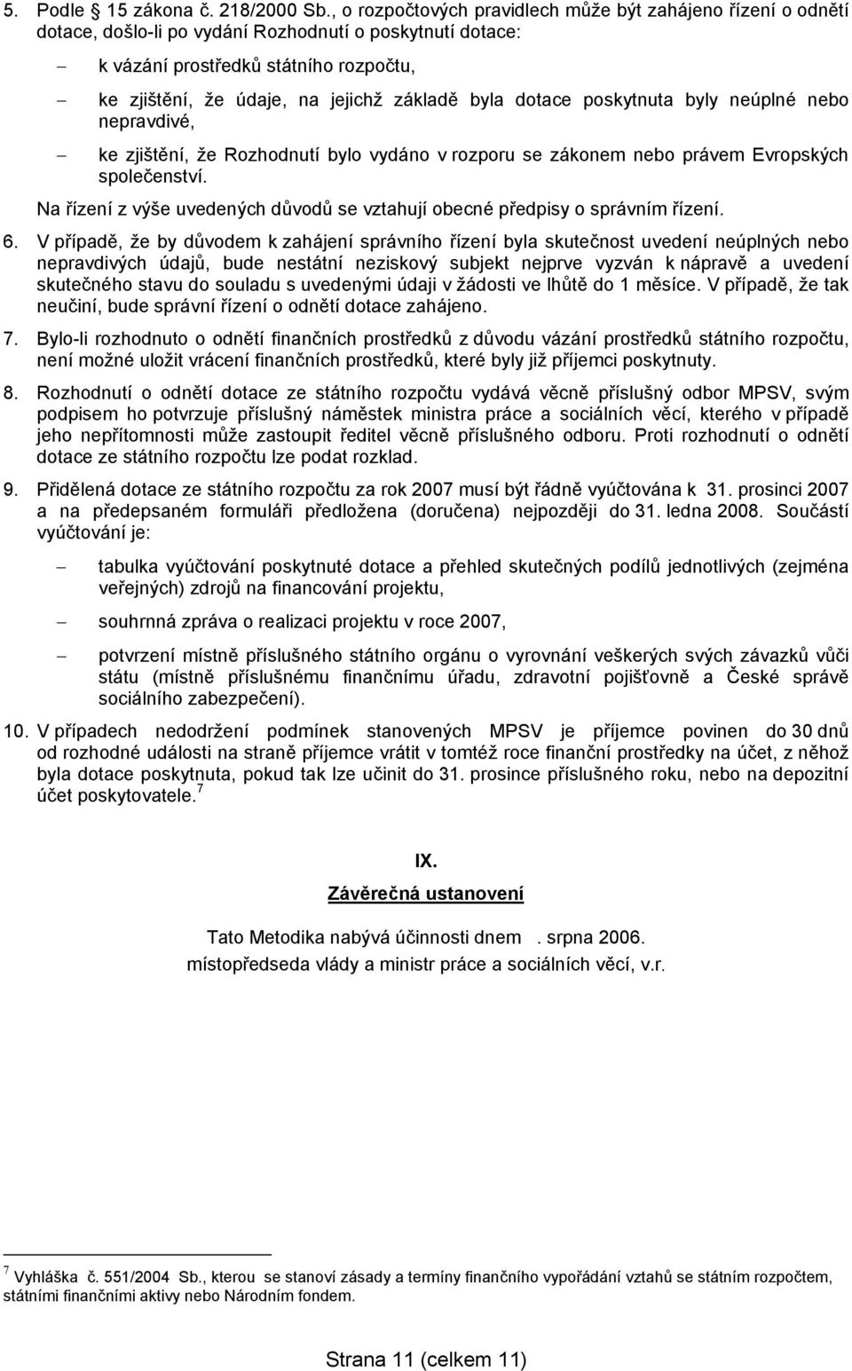 základě byla dotace poskytnuta byly neúplné nebo nepravdivé, ke zjištění, že Rozhodnutí bylo vydáno v rozporu se zákonem nebo právem Evropských společenství.