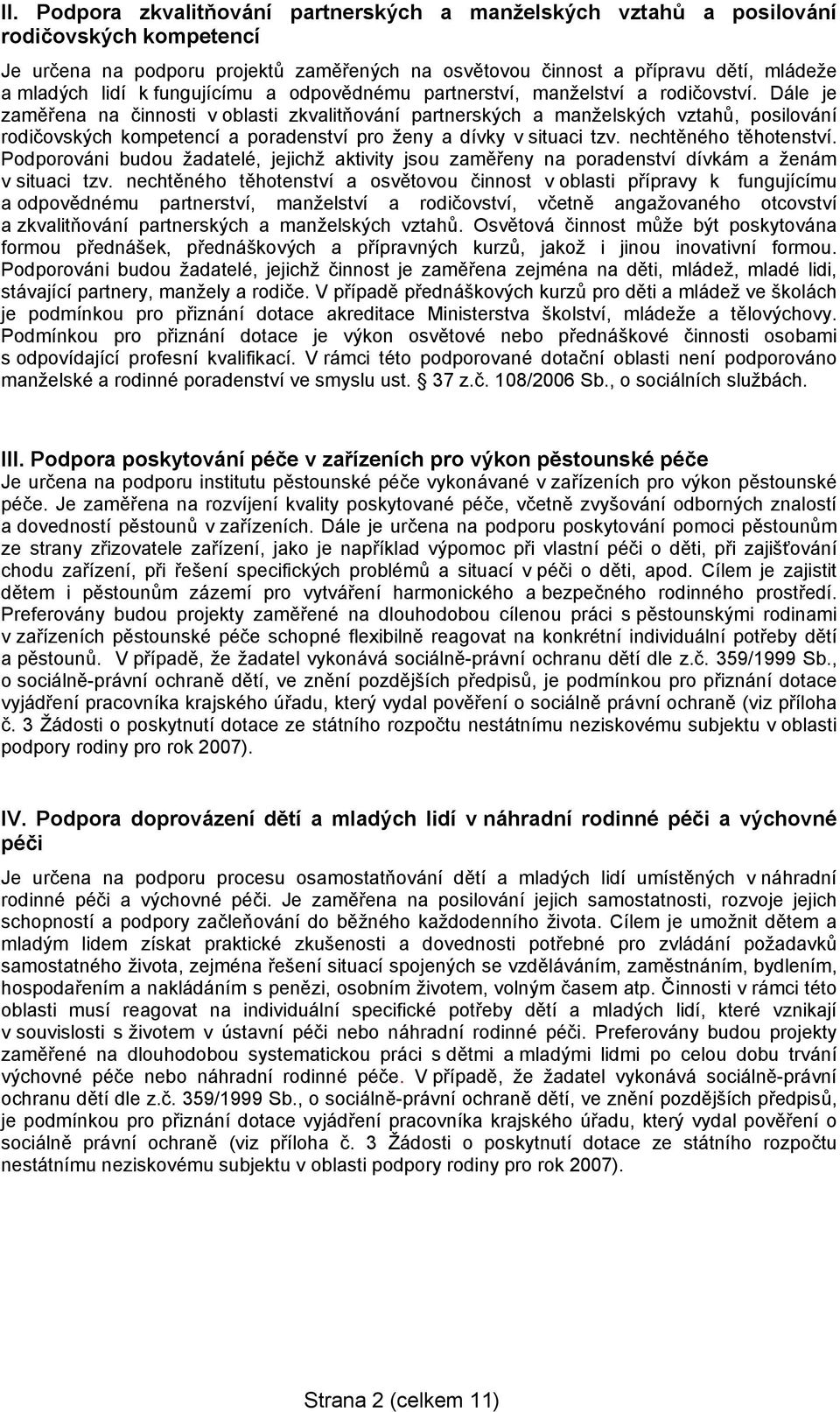 Dále je zaměřena na činnosti v oblasti zkvalitňování partnerských a manželských vztahů, posilování rodičovských kompetencí a poradenství pro ženy a dívky v situaci tzv. nechtěného těhotenství.