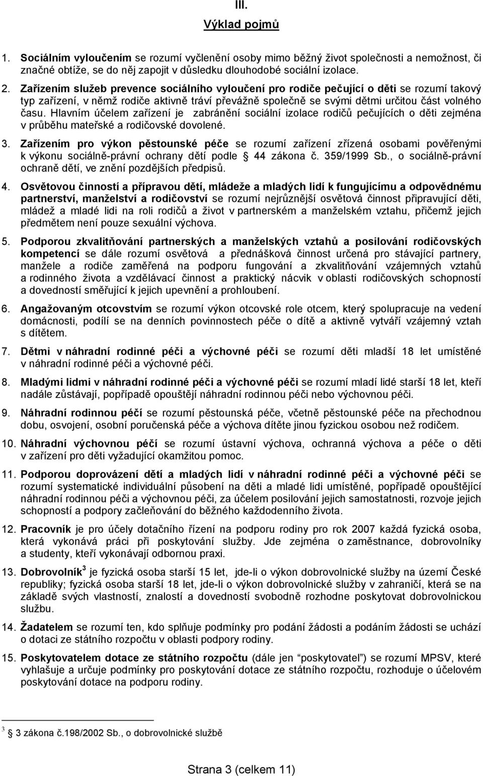 Hlavním účelem zařízení je zabránění sociální izolace rodičů pečujících o děti zejména v průběhu mateřské a rodičovské dovolené. 3.